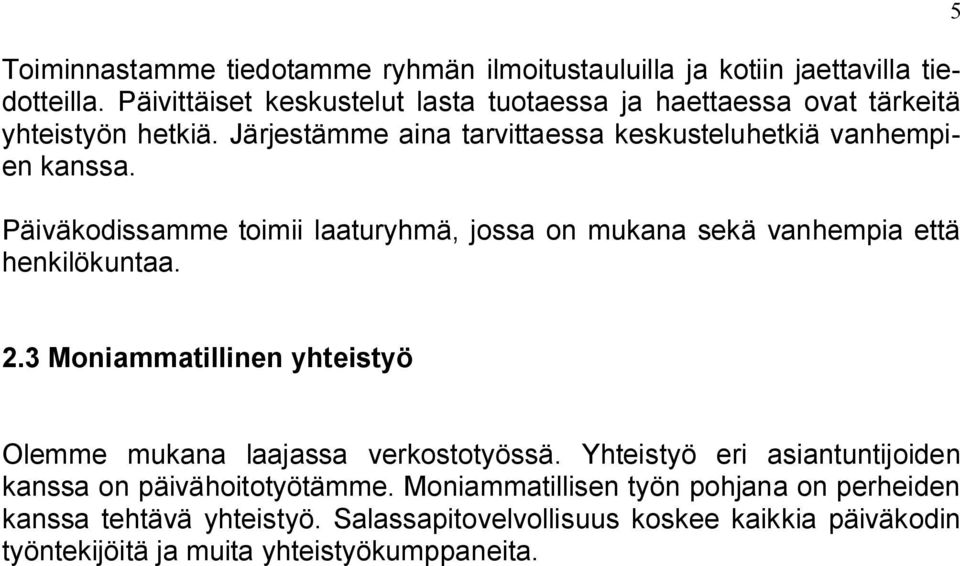 Päiväkodissamme toimii laaturyhmä, jossa on mukana sekä vanhempia että henkilökuntaa. 5 2.