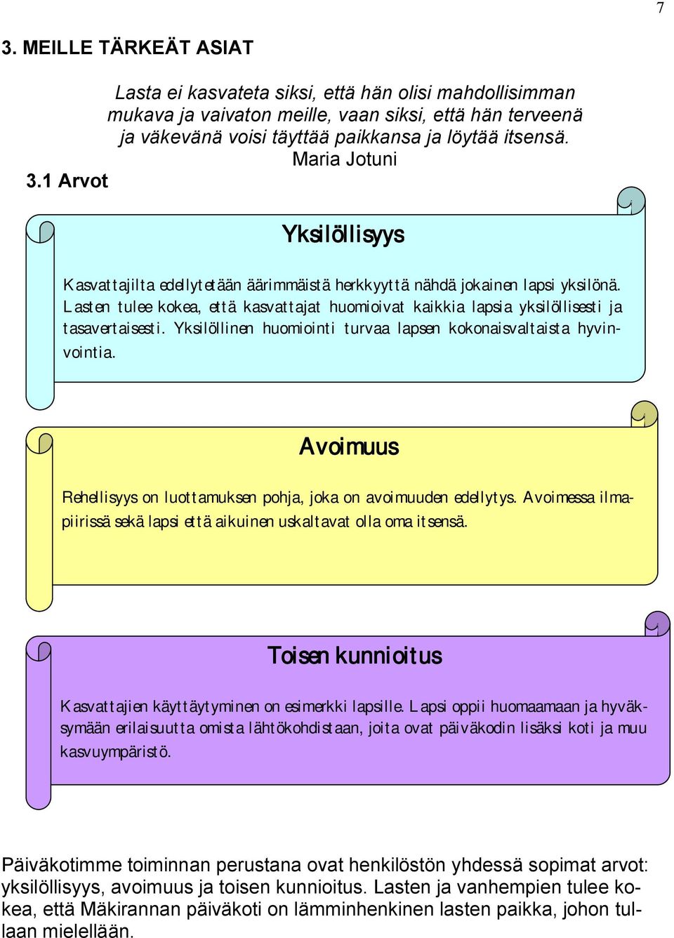 Lasten tulee kokea, että kasvattajat huomioivat kaikkia lapsia yksilöllisesti ja tasavertaisesti. Yksilöllinen huomiointi turvaa lapsen kokonaisvaltaista hyvinvointia.