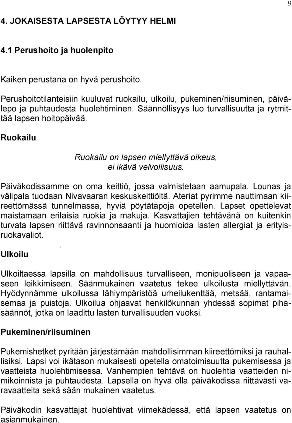 Ruokailu Ruokailu on lapsen miellyttävä oikeus, ei ikävä velvollisuus. Päiväkodissamme on oma keittiö, jossa valmistetaan aamupala. Lounas ja välipala tuodaan Nivavaaran keskuskeittiöltä.