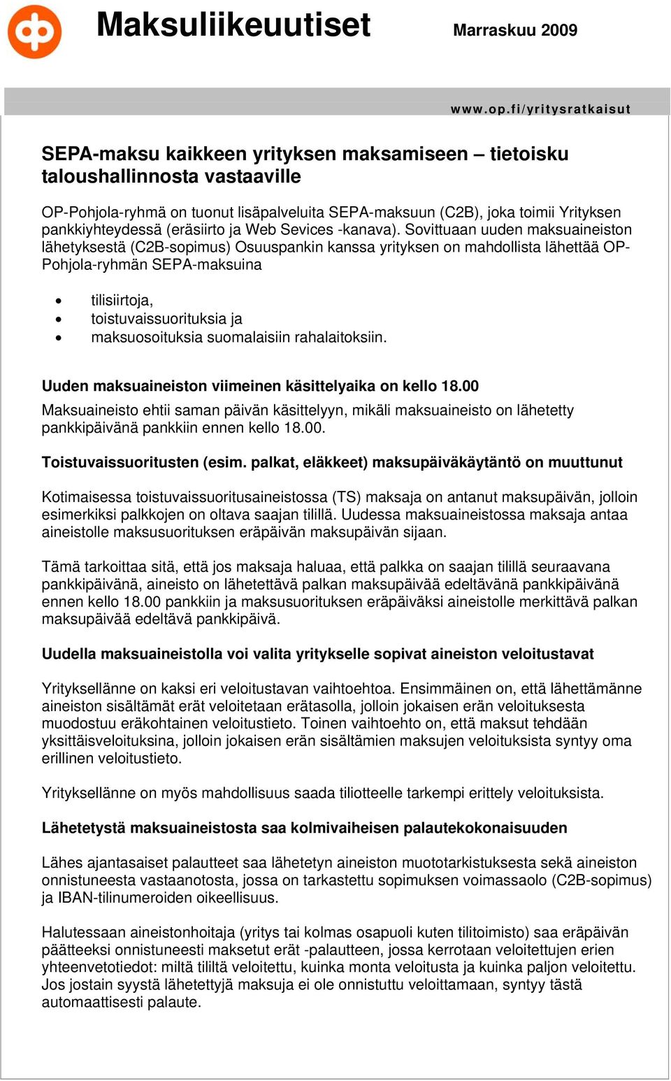 Sovittuaan uuden maksuaineiston lähetyksestä (C2B-sopimus) Osuuspankin kanssa yrityksen on mahdollista lähettää OP- Pohjola-ryhmän SEPA-maksuina tilisiirtoja, toistuvaissuorituksia ja maksuosoituksia