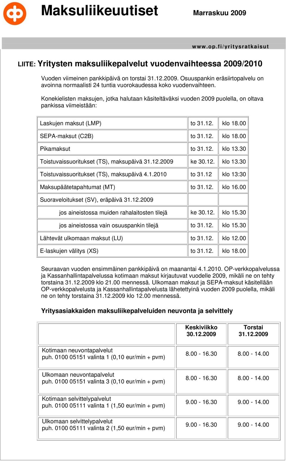 12. klo 13.30 Toistuvaissuoritukset (TS), maksupäivä 31.12.2009 ke 30.12. klo 13.30 Toistuvaissuoritukset (TS), maksupäivä 4.1.2010 to 31.12 klo 13:30 Maksupäätetapahtumat (MT) to 31.12. klo 16.