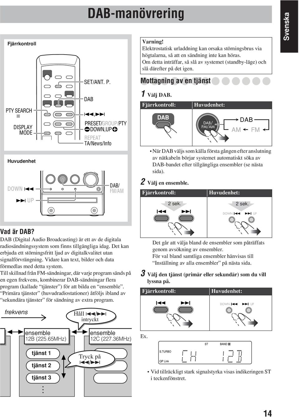 Svenska PTY SEARCH 7 DISPLAY MODE Huvudenhet / DAB 4, DOWN,UP REPEAT TA/News/Info Mottagning av en tjänst 1 Välj DAB.