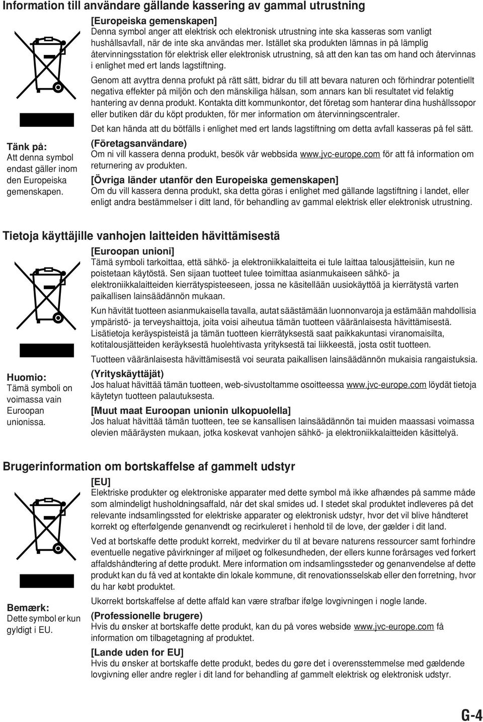 Istället ska produkten lämnas in på lämplig återvinningsstation för elektrisk eller elektronisk utrustning, så att den kan tas om hand och återvinnas i enlighet med ert lands lagstiftning.