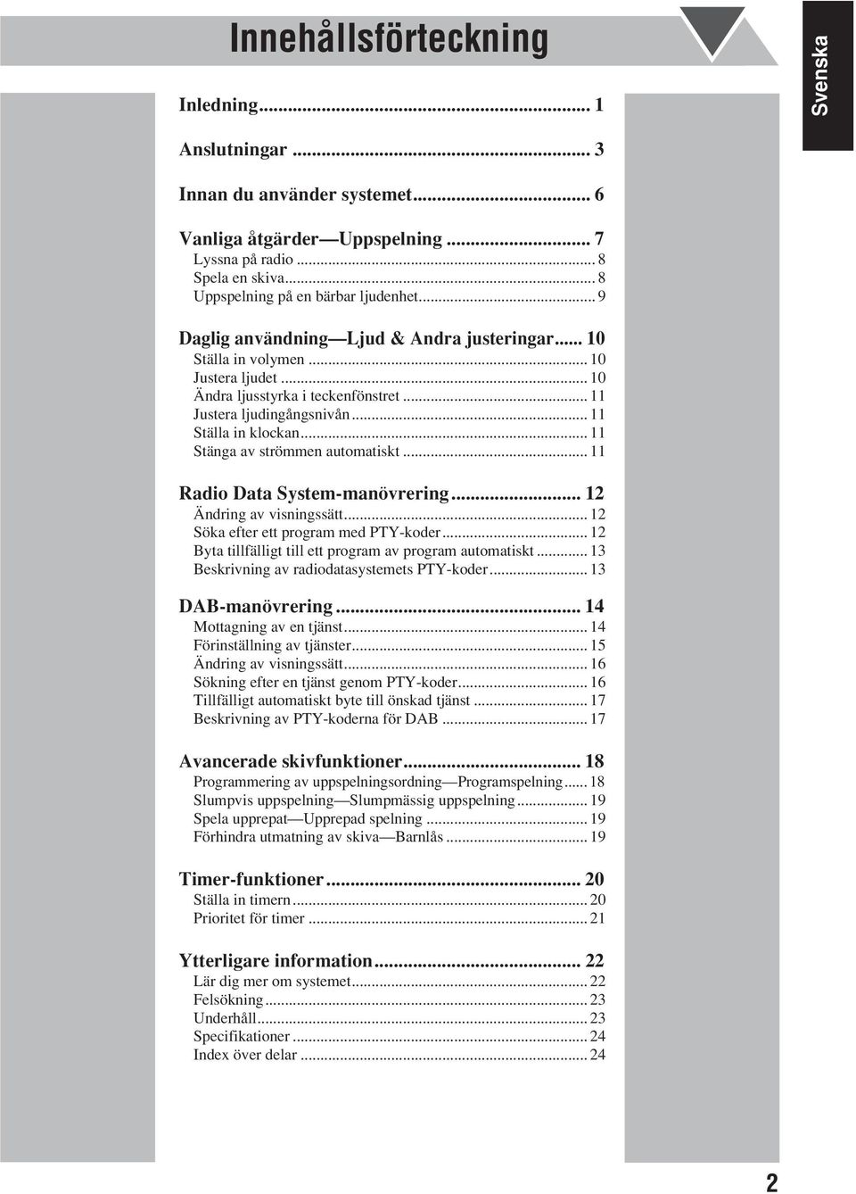 .. 11 Justera ljudingångsnivån... 11 Ställa in klockan... 11 Stänga av strömmen automatiskt... 11 Radio Data System-manövrering... 12 Ändring av visningssätt... 12 Söka efter ett program med PTY-koder.