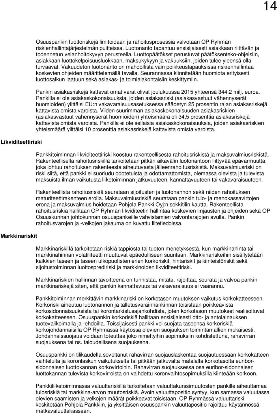 Luottopäätökset perustuvat päätöksenteko-ohjeisiin, asiakkaan luottokelpoisuusluokkaan, maksukykyyn ja vakuuksiin, joiden tulee yleensä olla turvaavat.