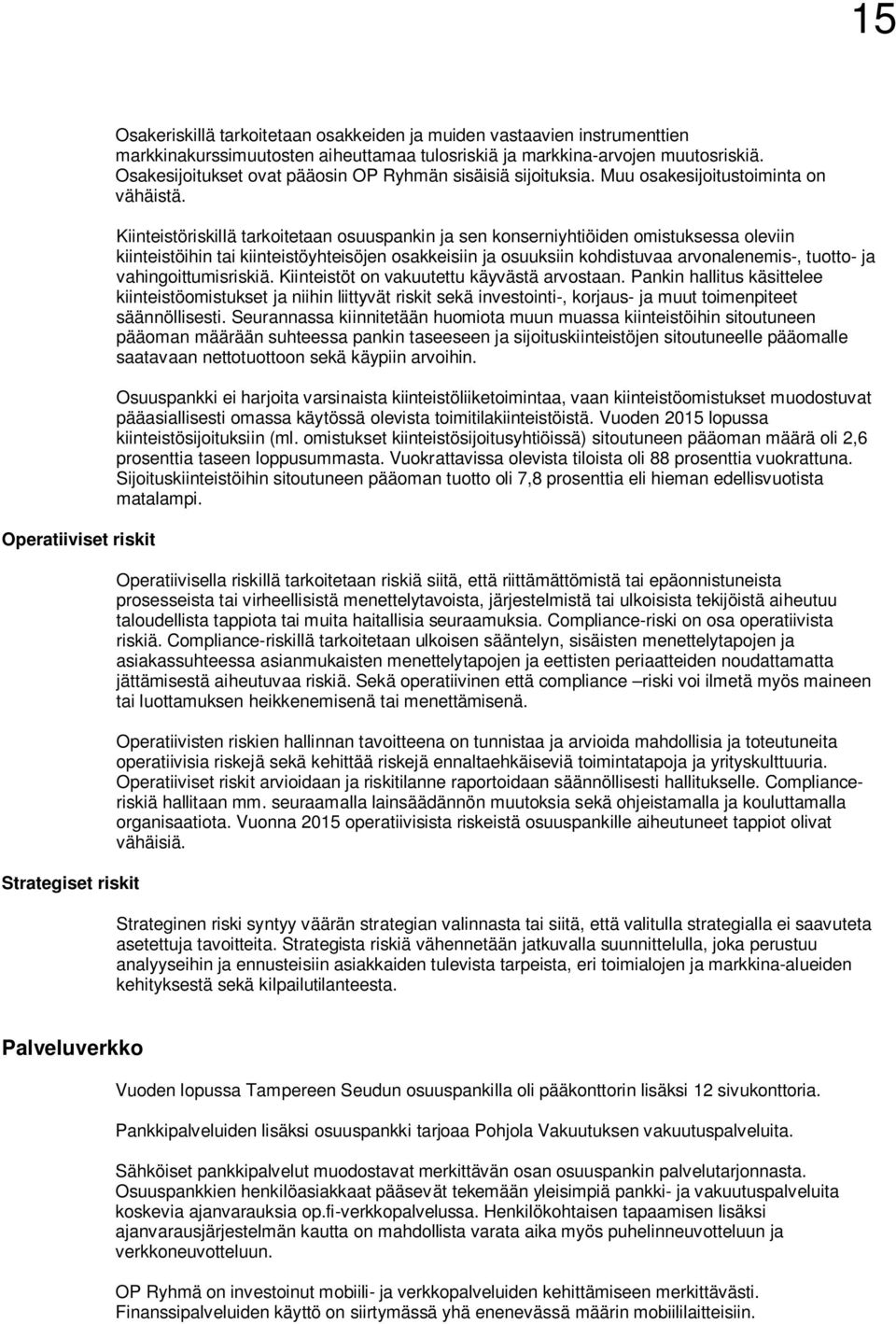 Kiinteistöriskillä tarkoitetaan osuuspankin ja sen konserniyhtiöiden omistuksessa oleviin kiinteistöihin tai kiinteistöyhteisöjen osakkeisiin ja osuuksiin kohdistuvaa arvonalenemis-, tuotto- ja
