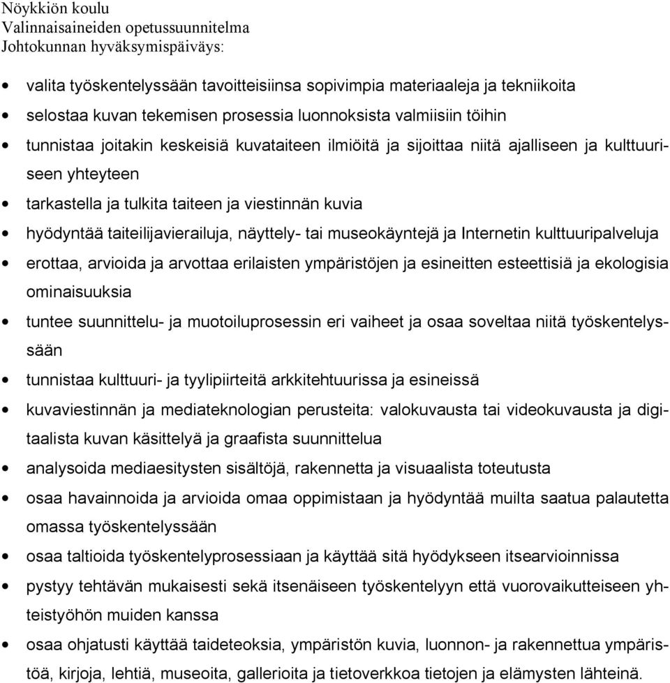 erottaa, arvioida ja arvottaa erilaisten ympäristöjen ja esineitten esteettisiä ja ekologisia ominaisuuksia tuntee suunnittelu- ja muotoiluprosessin eri vaiheet ja osaa soveltaa niitä