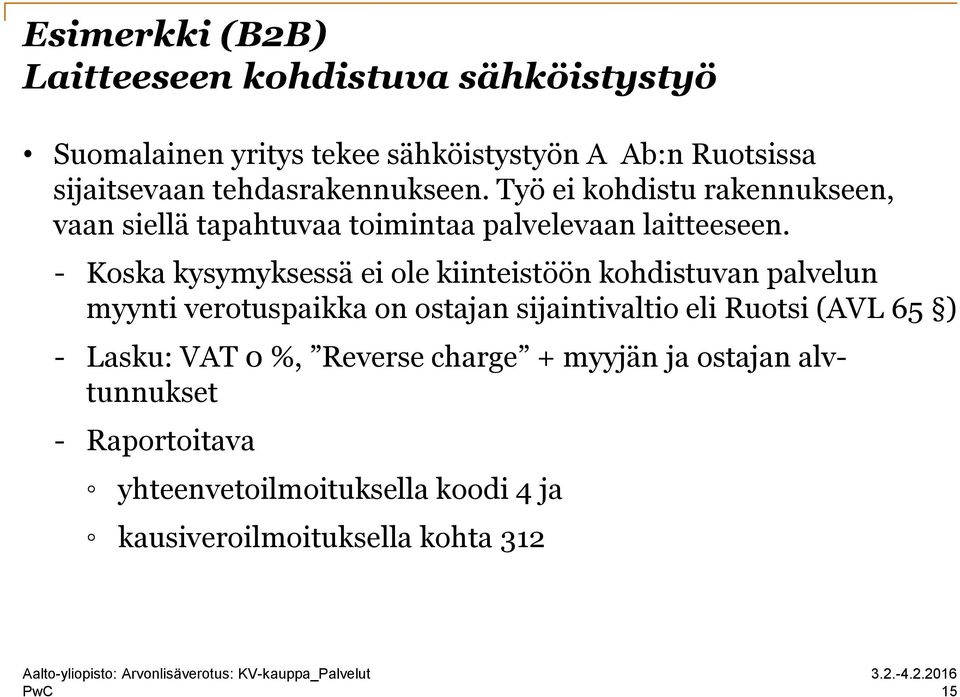 - Koska kysymyksessä ei ole kiinteistöön kohdistuvan palvelun myynti verotuspaikka on ostajan sijaintivaltio eli Ruotsi (AVL 65