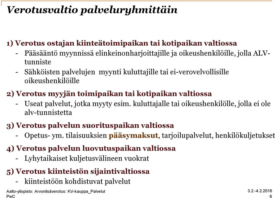 myyty esim. kuluttajalle tai oikeushenkilölle, jolla ei ole alv-tunnistetta 3) Verotus palvelun suorituspaikan valtiossa - Opetus- ym.