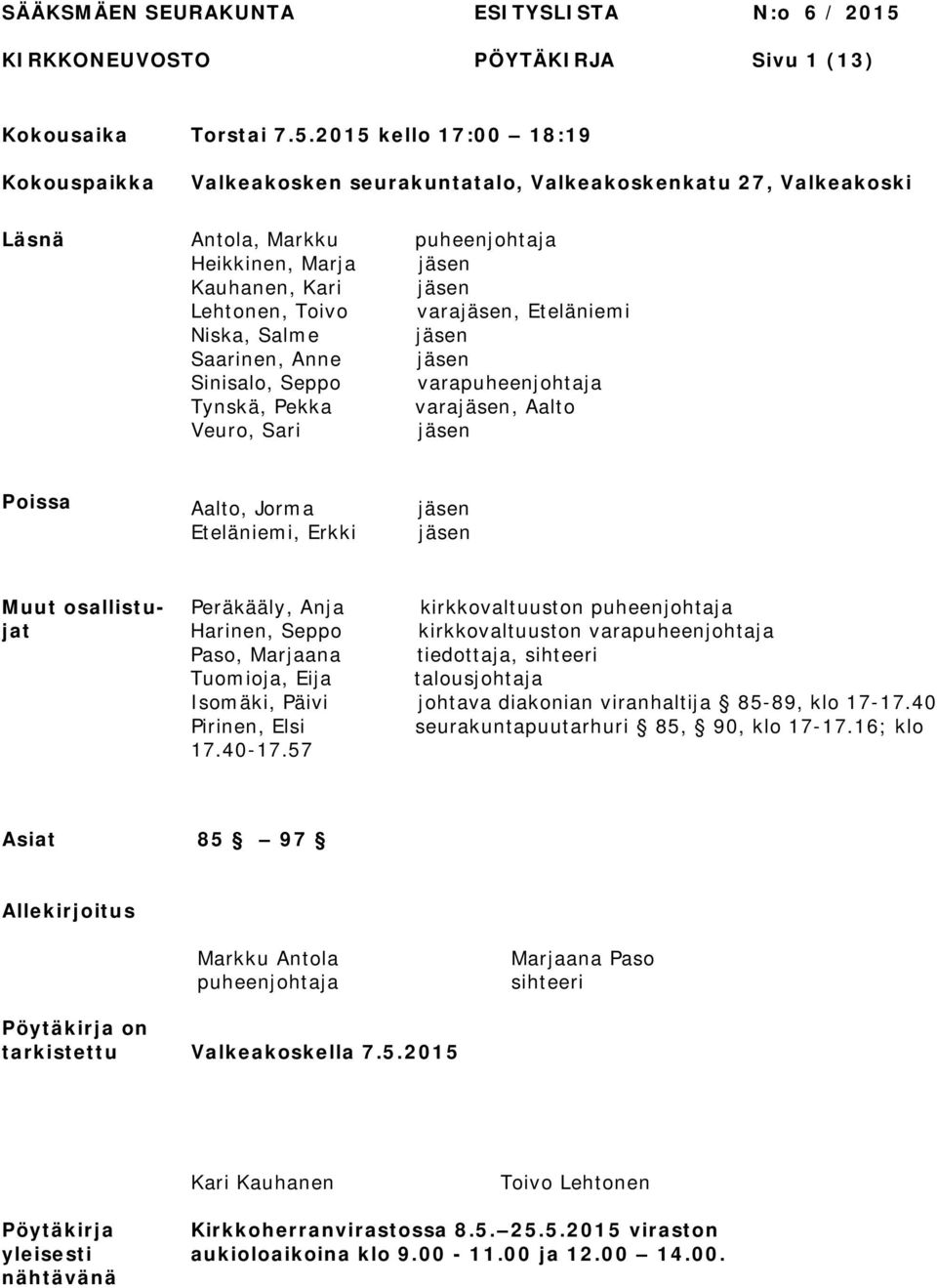 2015 kello 17:00 18:19 Kokouspaikka Valkeakosken seurakuntatalo, Valkeakoskenkatu 27, Valkeakoski Läsnä Antola, Markku Heikkinen, Marja Kauhanen, Kari Lehtonen, Toivo Niska, Salme Saarinen, Anne