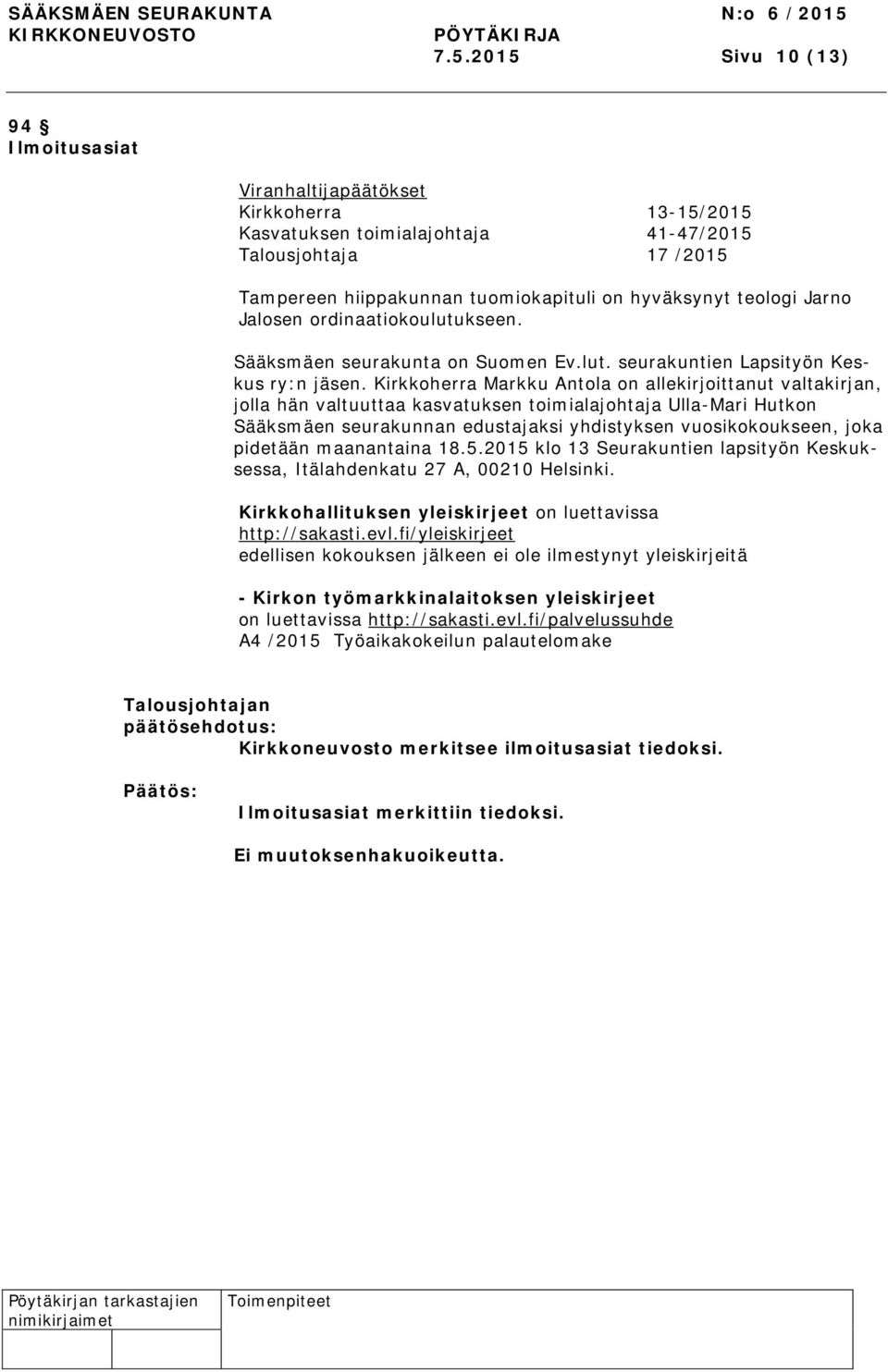 Kirkkoherra Markku Antola on allekirjoittanut valtakirjan, jolla hän valtuuttaa kasvatuksen toimialajohtaja Ulla-Mari Hutkon Sääksmäen seurakunnan edustajaksi yhdistyksen vuosikokoukseen, joka