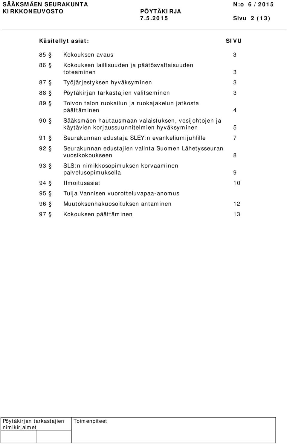 korjaussuunnitelmien hyväksyminen 5 91 Seurakunnan edustaja SLEY:n evankeliumijuhlille 7 92 Seurakunnan edustajien valinta Suomen Lähetysseuran vuosikokoukseen 8 93