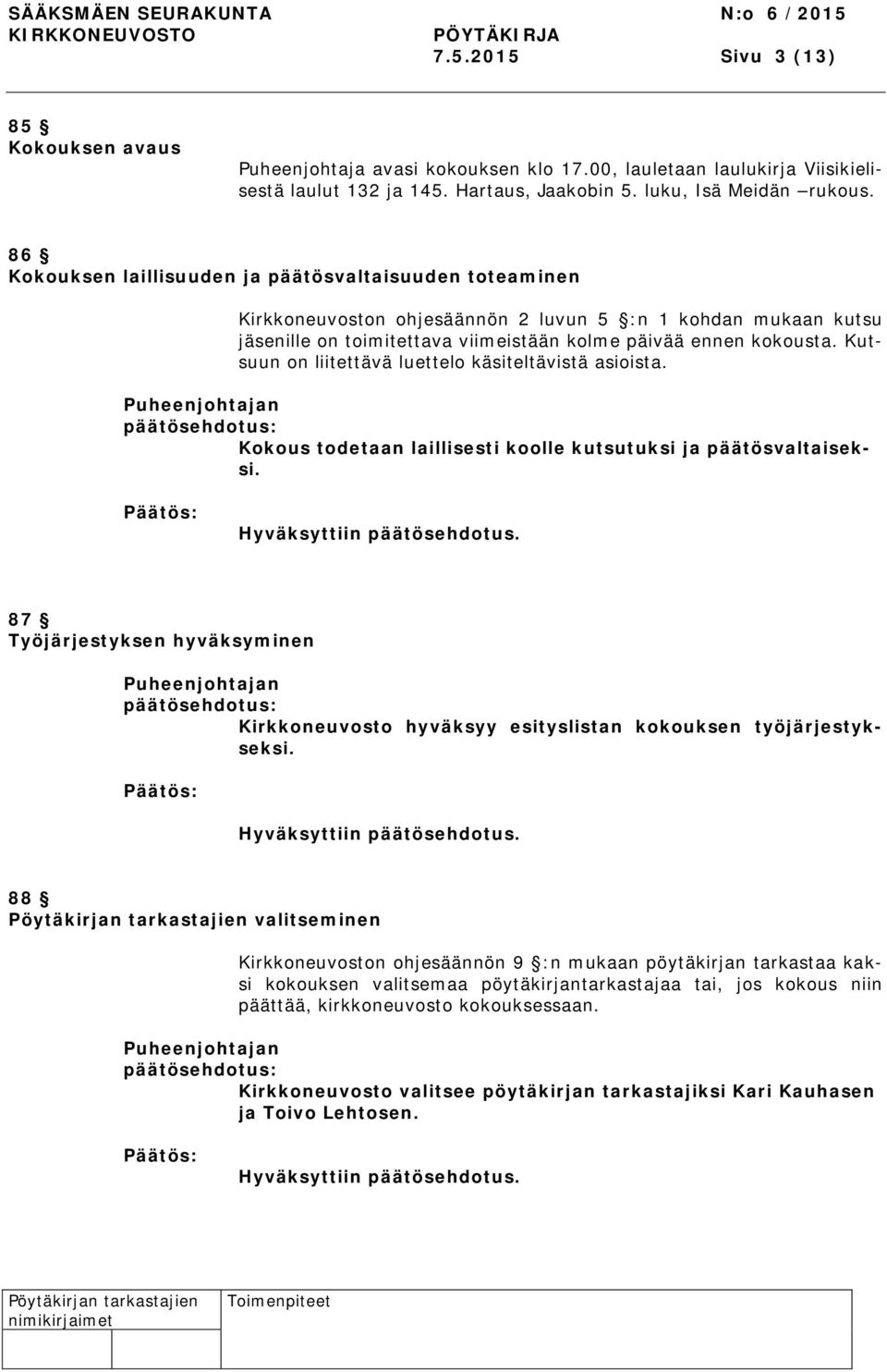 Kutsuun on liitettävä luettelo käsiteltävistä asioista. Kokous todetaan laillisesti koolle kutsutuksi ja päätösvaltaiseksi.