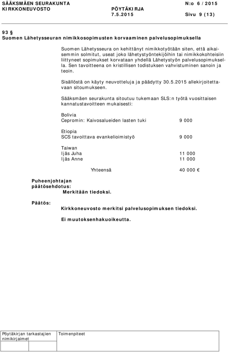 Sisällöstä on käyty neuvotteluja ja päädytty 30.5.2015 allekirjoitettavaan sitoumukseen.