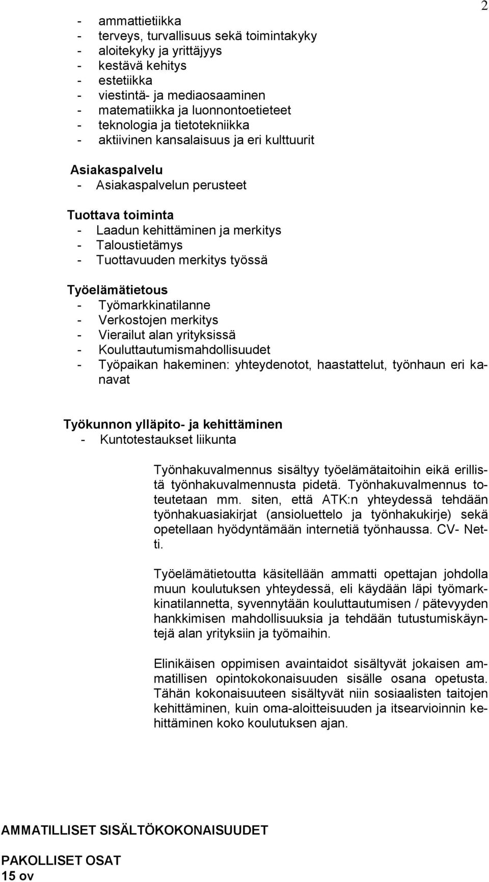 työssä Työelämätietous - Työmarkkinatilanne - Verkostojen merkitys - Vierailut alan yrityksissä - Kouluttautumismahdollisuudet - Työpaikan hakeminen: yhteydenotot, haastattelut, työnhaun eri kanavat