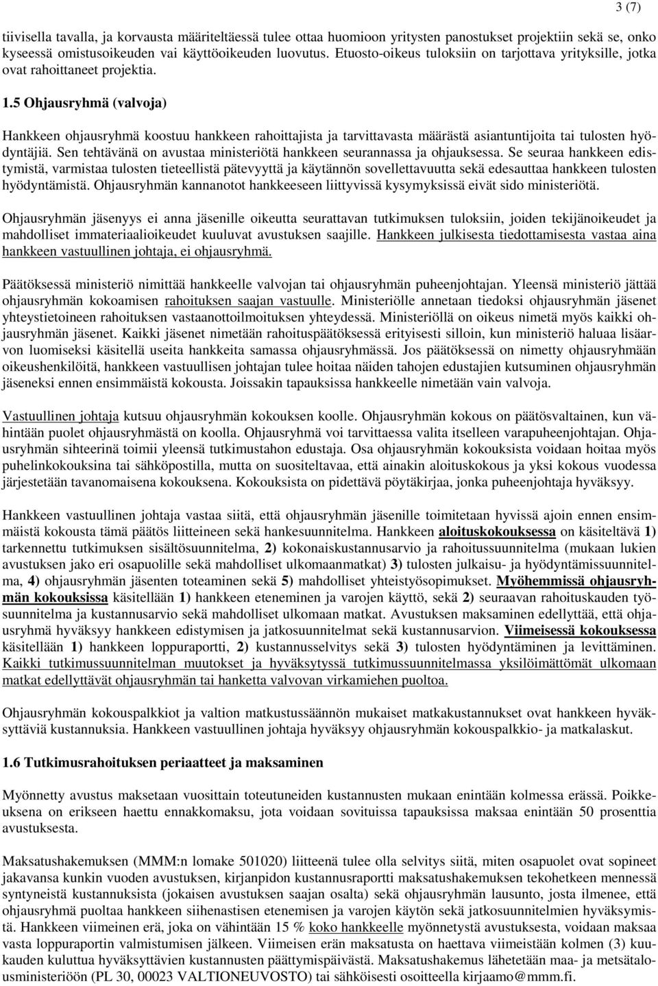 5 Ohjausryhmä (valvoja) Hankkeen ohjausryhmä koostuu hankkeen rahoittajista ja tarvittavasta määrästä asiantuntijoita tai tulosten hyödyntäjiä.