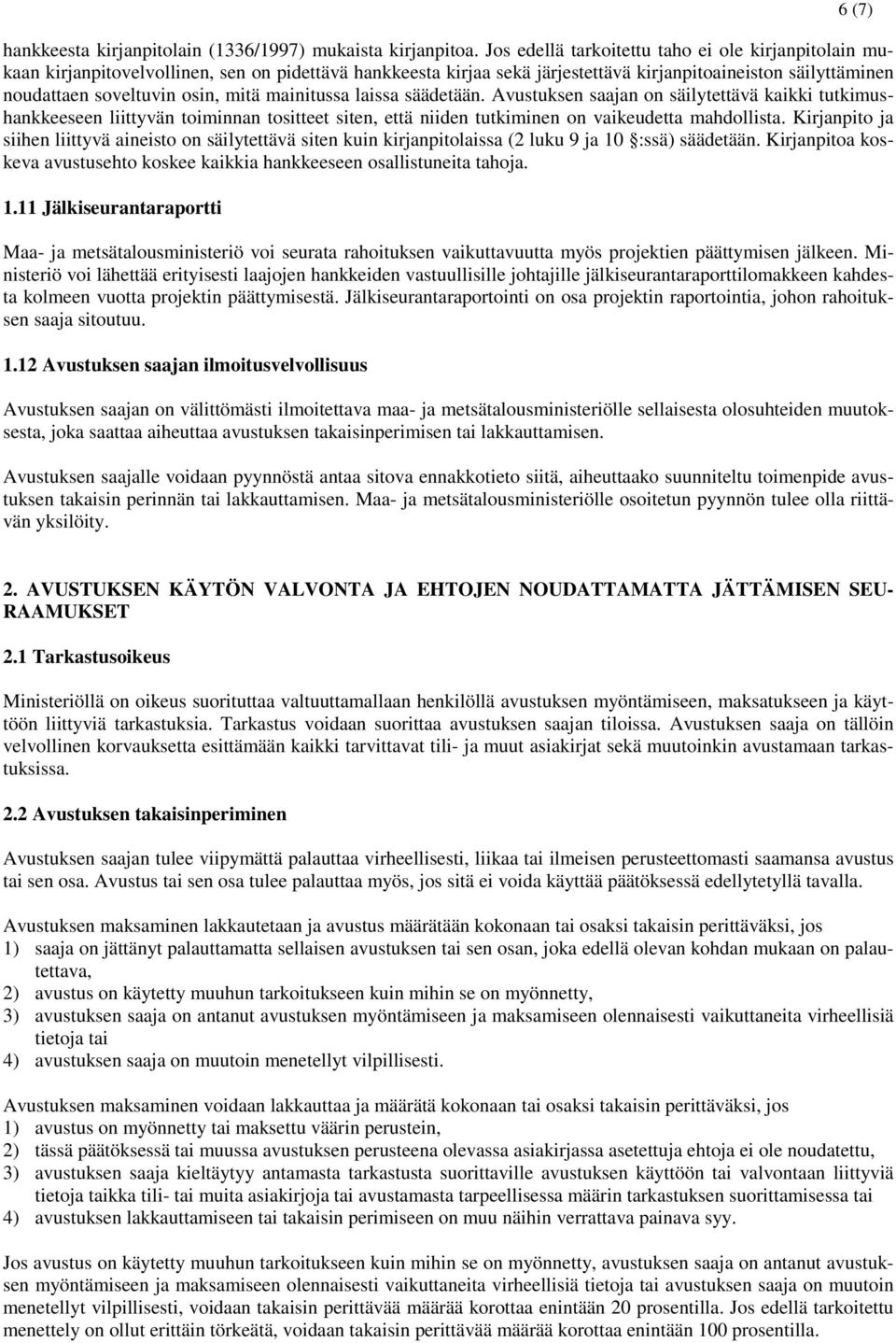 mitä mainitussa laissa säädetään. Avustuksen saajan on säilytettävä kaikki tutkimushankkeeseen liittyvän toiminnan tositteet siten, että niiden tutkiminen on vaikeudetta mahdollista.