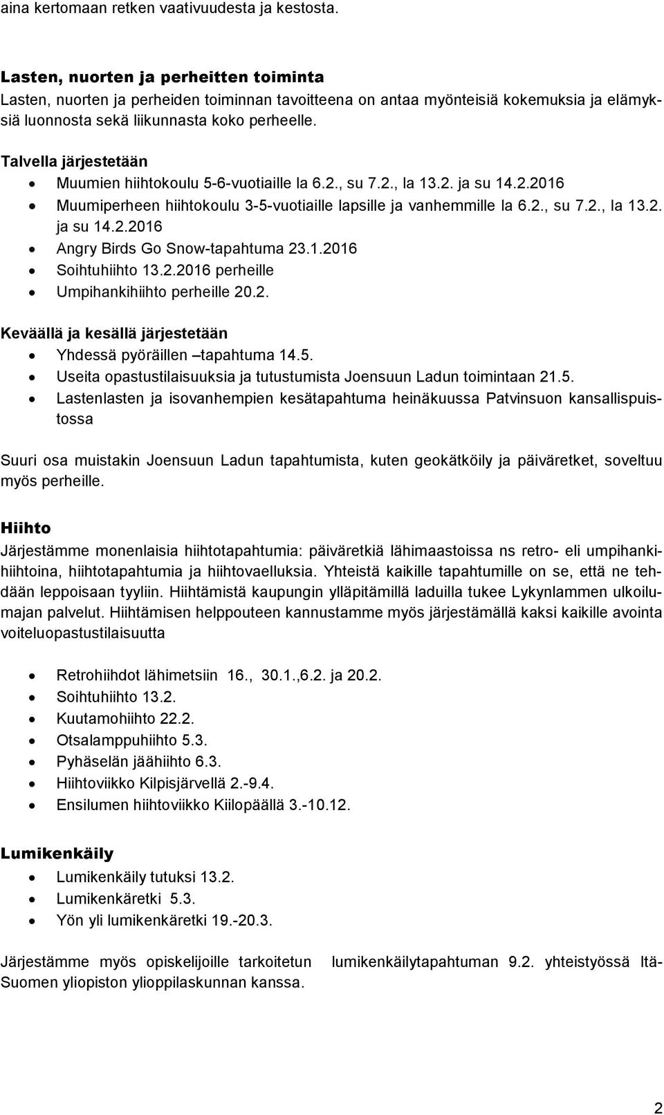 Talvella järjestetään Muumien hiihtokoulu 5-6-vuotiaille la 6.2., su 7.2., la 13.2. ja su 14.2.2016 Muumiperheen hiihtokoulu 3-5-vuotiaille lapsille ja vanhemmille la 6.2., su 7.2., la 13.2. ja su 14.2.2016 Angry Birds Go Snow-tapahtuma 23.
