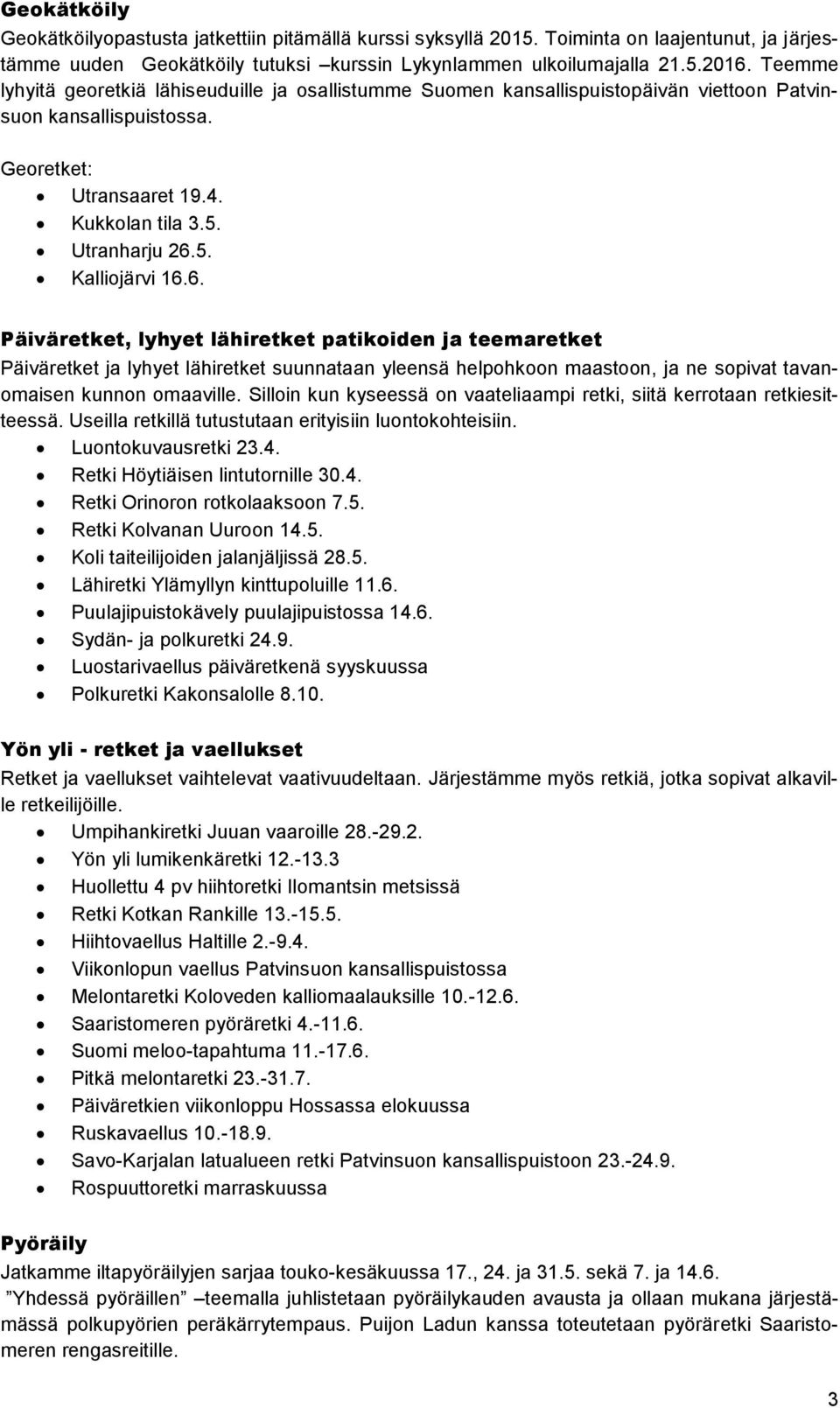 6. Päiväretket, lyhyet lähiretket patikoiden ja teemaretket Päiväretket ja lyhyet lähiretket suunnataan yleensä helpohkoon maastoon, ja ne sopivat tavanomaisen kunnon omaaville.
