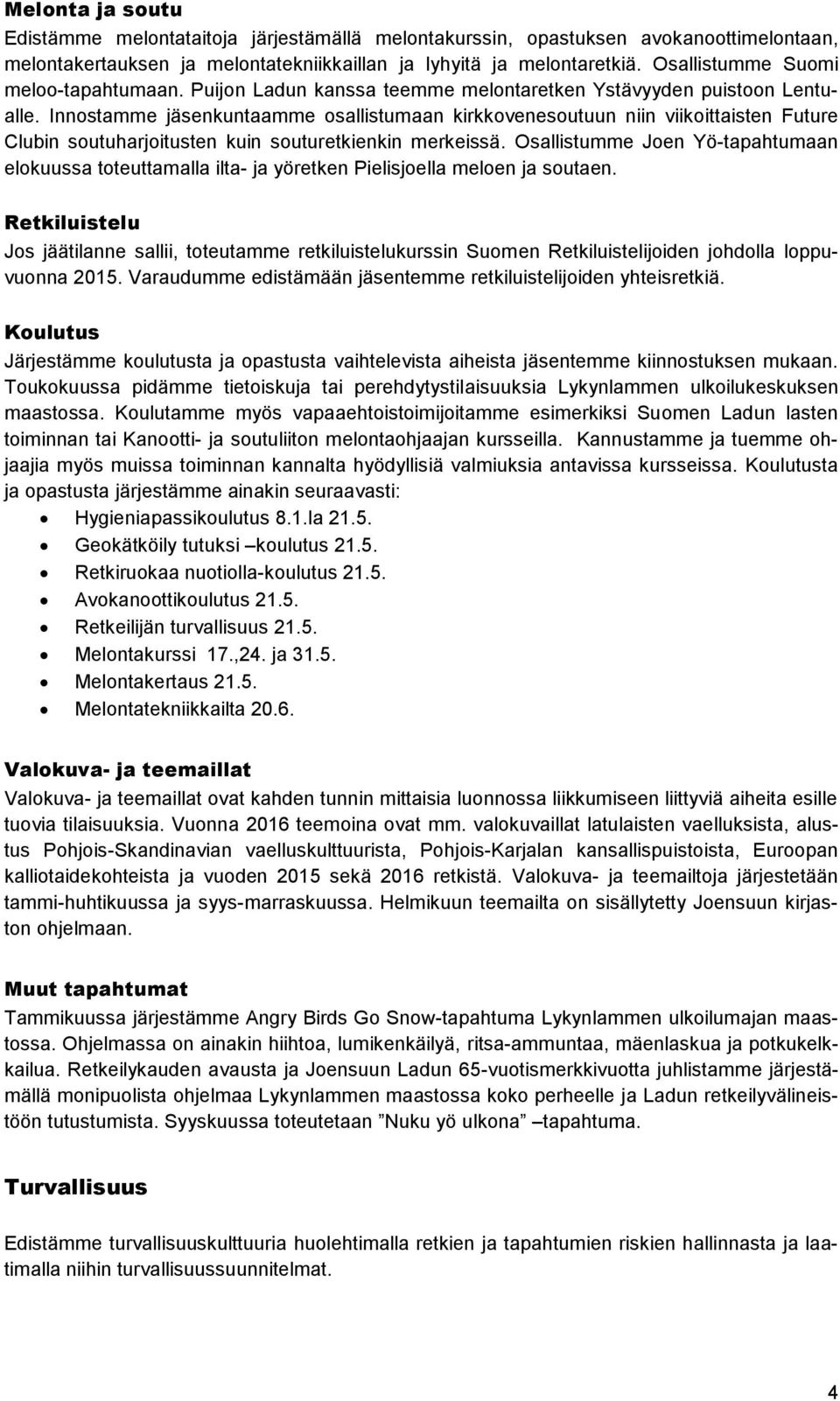 Innostamme jäsenkuntaamme osallistumaan kirkkovenesoutuun niin viikoittaisten Future Clubin soutuharjoitusten kuin souturetkienkin merkeissä.