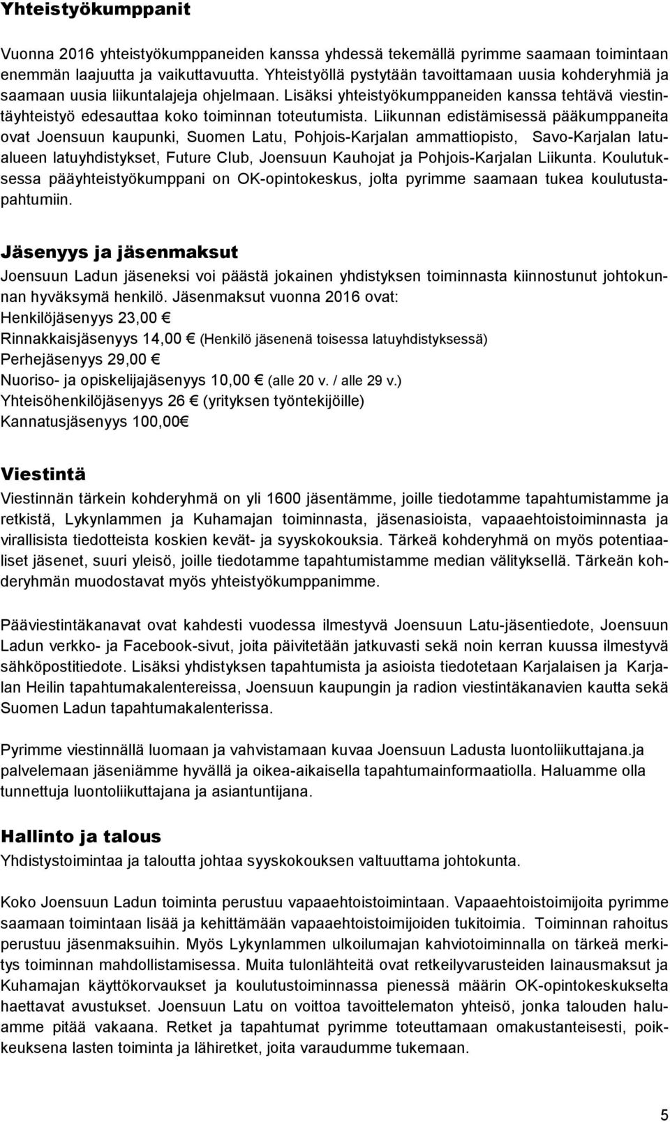 Liikunnan edistämisessä pääkumppaneita ovat Joensuun kaupunki, Suomen Latu, Pohjois-Karjalan ammattiopisto, Savo-Karjalan latualueen latuyhdistykset, Future Club, Joensuun Kauhojat ja