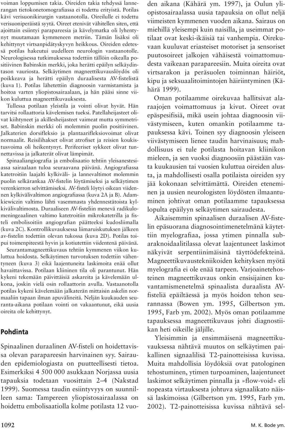 Oireiden edetessä potilas hakeutui uudelleen neurologin vastaanotolle.