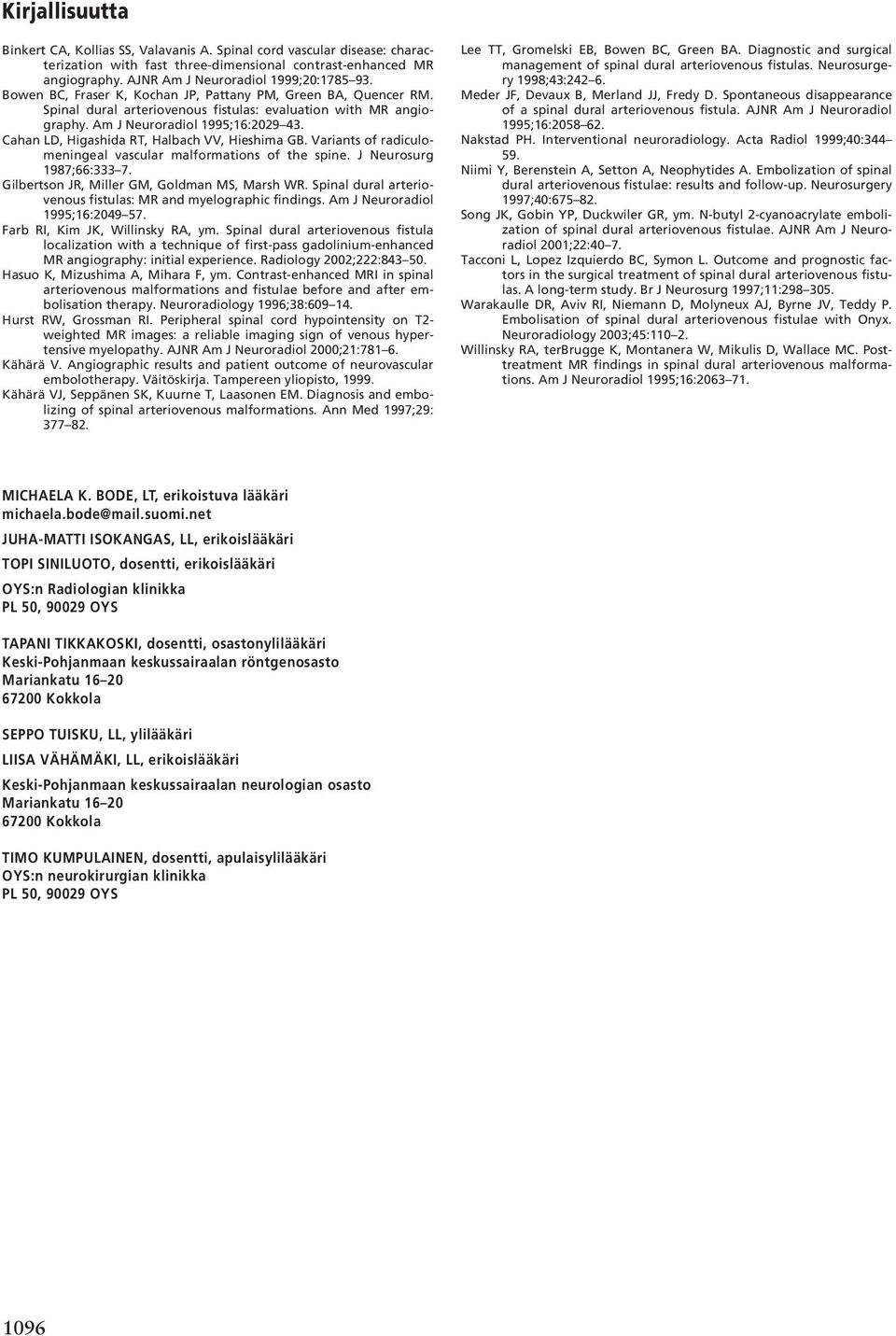 Cahan LD, Higashida RT, Halbach VV, Hieshima GB. Variants of radiculomeningeal vascular malformations of the spine. J Neurosurg 1987;66:333 7. Gilbertson JR, Miller GM, Goldman MS, Marsh WR.