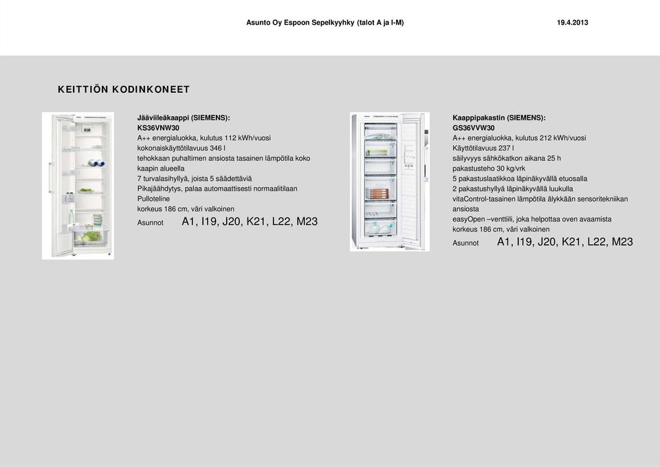 (SIEMENS): GS36VVW30 A++ energialuokka, kulutus 212 kwh/vuosi Käyttötilavuus 237 l säilyvyys sähkökatkon aikana 25 h pakastusteho 30 kg/vrk 5 pakastuslaatikkoa läpinäkyvällä etuosalla 2