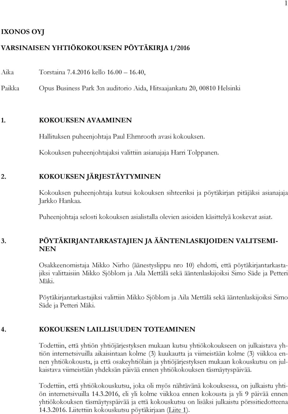 KOKOUKSEN JÄRJESTÄYTYMINEN Kokouksen puheenjohtaja kutsui kokouksen sihteeriksi ja pöytäkirjan pitäjäksi asianajaja Jarkko Hankaa.