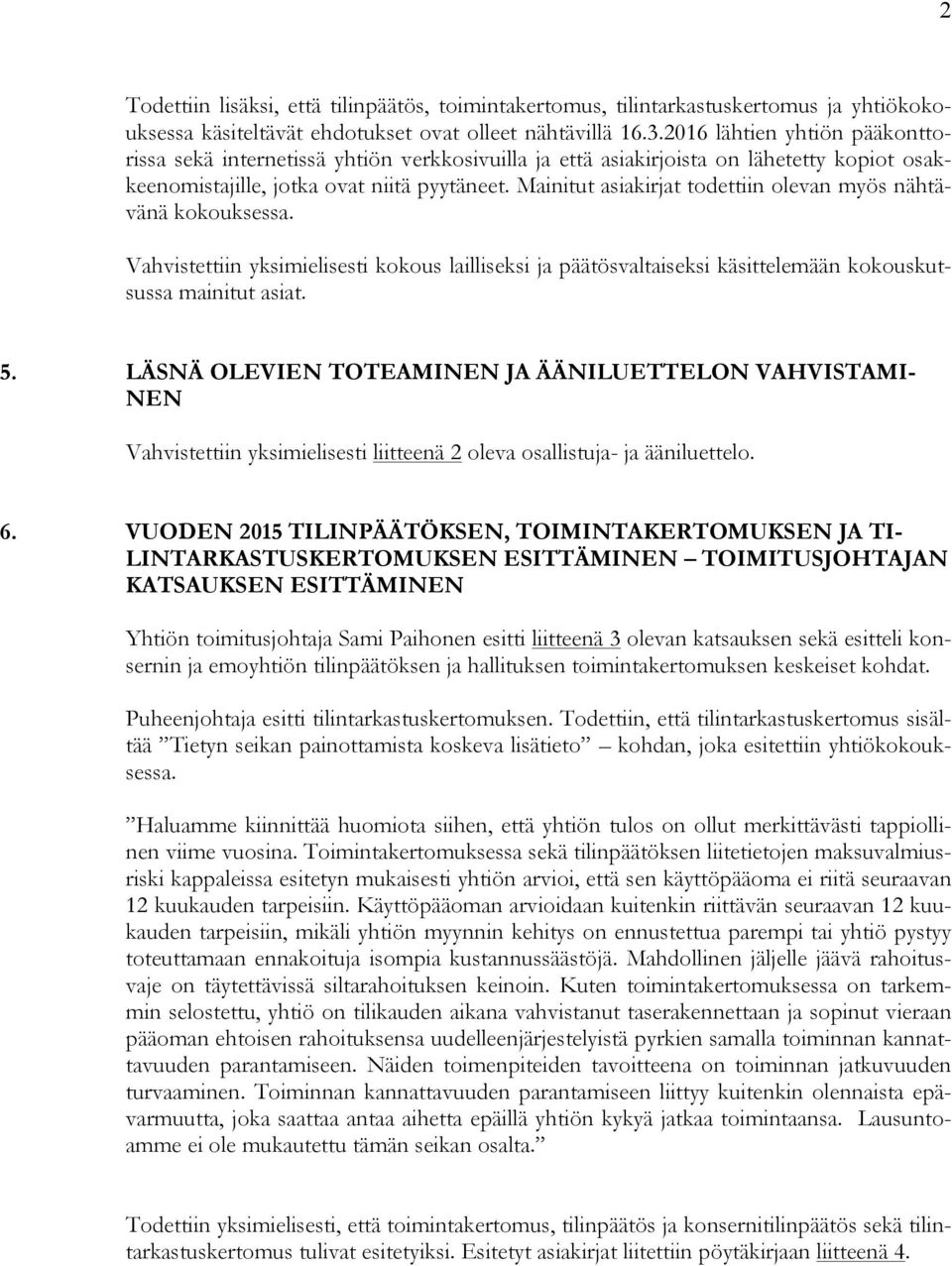 Mainitut asiakirjat todettiin olevan myös nähtävänä kokouksessa. Vahvistettiin yksimielisesti kokous lailliseksi ja päätösvaltaiseksi käsittelemään kokouskutsussa mainitut asiat. 5.