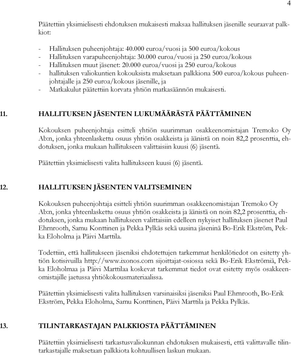 000 euroa/vuosi ja 250 euroa/kokous - hallituksen valiokuntien kokouksista maksetaan palkkiona 500 euroa/kokous puheenjohtajalle ja 250 euroa/kokous jäsenille, ja - Matkakulut päätettiin korvata
