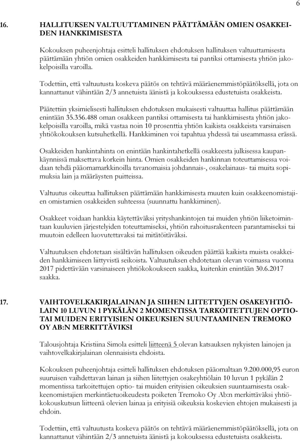 Todettiin, että valtuutusta koskeva päätös on tehtävä määräenemmistöpäätöksellä, jota on kannattanut vähintään 2/3 annetuista äänistä ja kokouksessa edustetuista osakkeista.