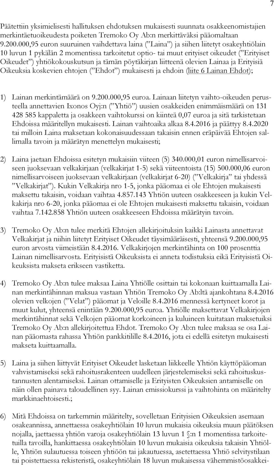yhtiökokouskutsun ja tämän pöytäkirjan liitteenä olevien Lainaa ja Erityisiä Oikeuksia koskevien ehtojen ( Ehdot ) mukaisesti ja ehdoin (liite 6 Lainan Ehdot); 1) Lainan merkintämäärä on 9.200.