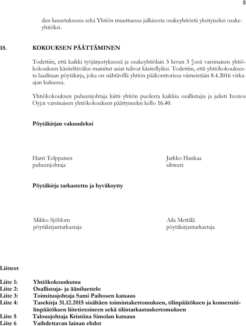 Todettiin, että yhtiökokouksesta laaditaan pöytäkirja, joka on nähtävillä yhtiön pääkonttorissa viimeistään 8.4.2016 virkaajan kuluessa.