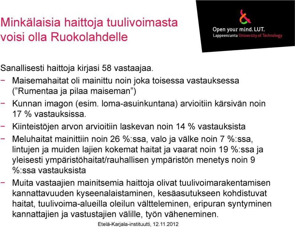 Kiinteistöjen arvon arvioitiin laskevan noin 14 % vastauksista Meluhaitat mainittiin noin 26 %:ssa, valo ja välke noin 7 %:ssa, lintujen ja muiden lajien kokemat k haitat t ja vaarat noin 19 %:ssa ja