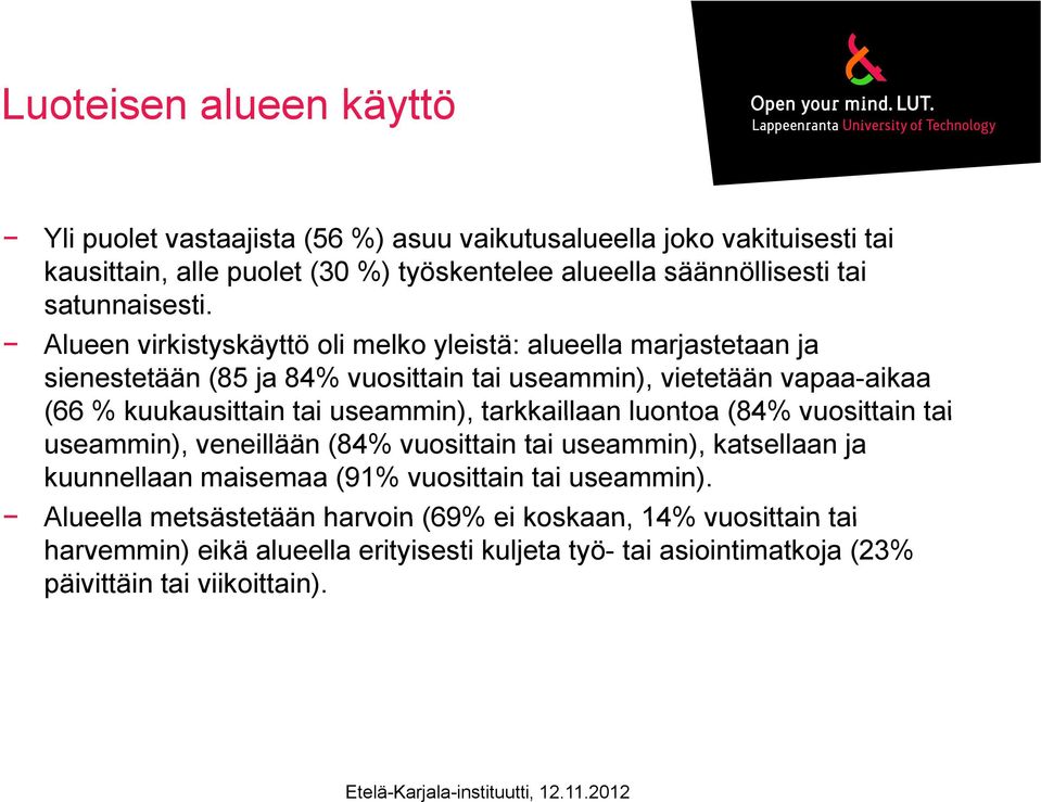 Alueen virkistyskäyttö oli melko yleistä: alueella marjastetaan ja sienestetään (85 ja 84% vuosittain tai useammin), vietetään vapaa-aikaa (66 % kuukausittain tai