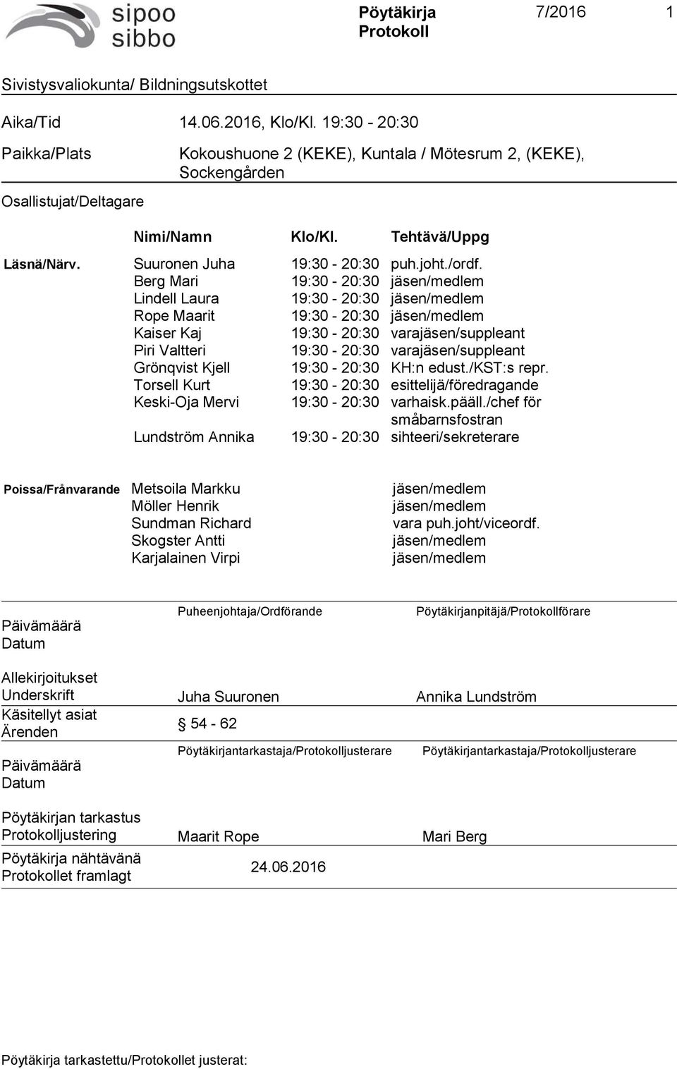 Berg Mari 19:30-20:30 jäsen/medlem Lindell Laura 19:30-20:30 jäsen/medlem Rope Maarit 19:30-20:30 jäsen/medlem Kaiser Kaj 19:30-20:30 varajäsen/suppleant Piri Valtteri 19:30-20:30 varajäsen/suppleant