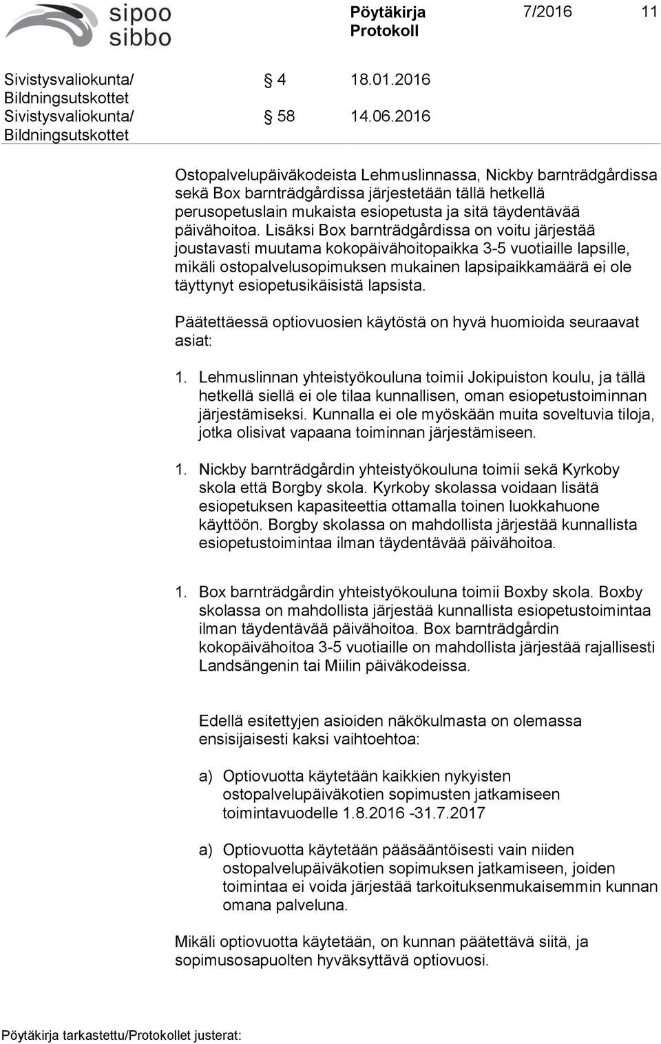 Lisäksi Box barnträdgårdissa on voitu järjestää joustavasti muutama kokopäivähoitopaikka 3-5 vuotiaille lapsille, mikäli ostopalvelusopimuksen mukainen lapsipaikkamäärä ei ole täyttynyt