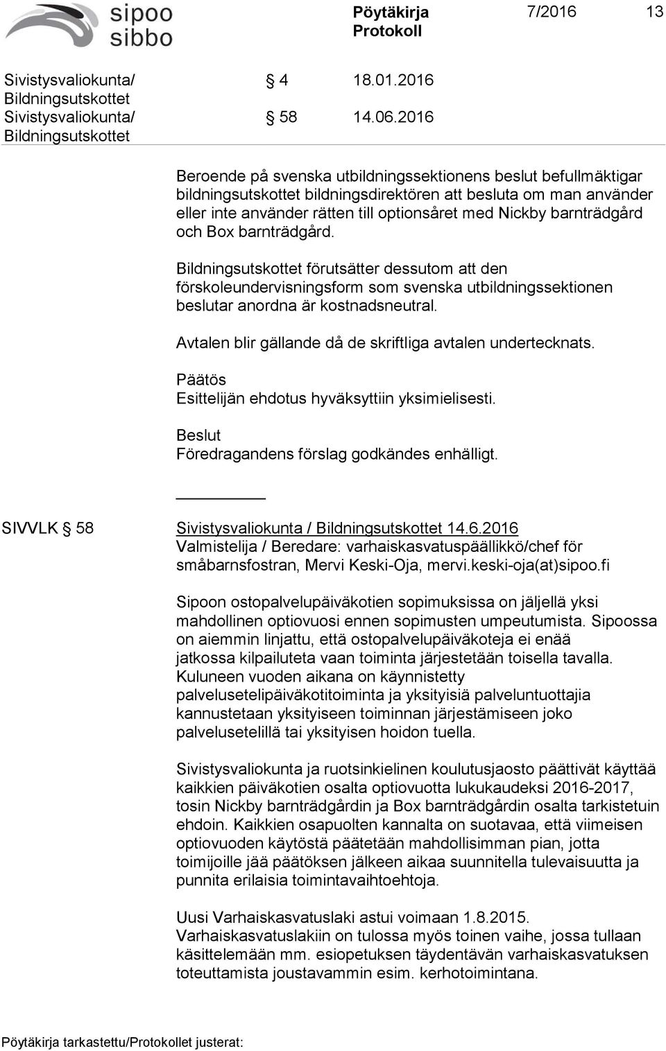 barnträdgård och Box barnträdgård. förutsätter dessutom att den förskoleundervisningsform som svenska utbildningssektionen beslutar anordna är kostnadsneutral.