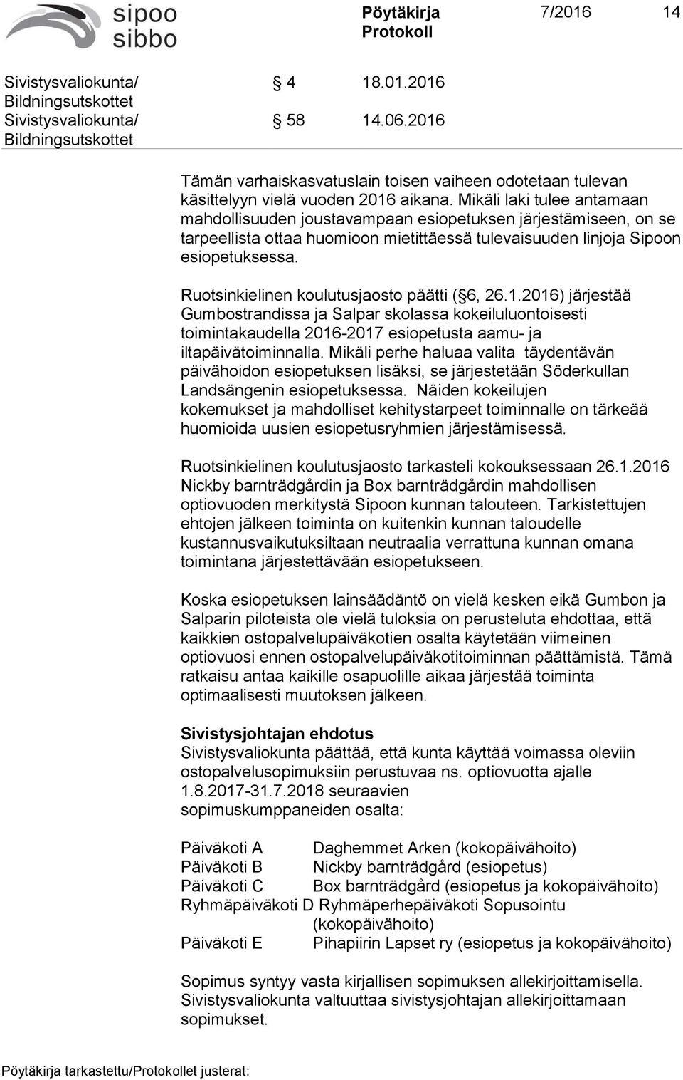 Ruotsinkielinen koulutusjaosto päätti ( 6, 26.1.2016) järjestää Gumbostrandissa ja Salpar skolassa kokeiluluontoisesti toimintakaudella 2016-2017 esiopetusta aamu- ja iltapäivätoiminnalla.
