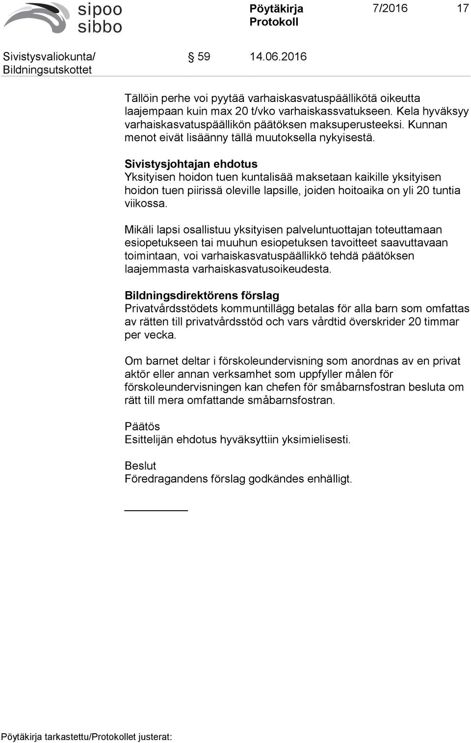 Sivistysjohtajan ehdotus Yksityisen hoidon tuen kuntalisää maksetaan kaikille yksityisen hoidon tuen piirissä oleville lapsille, joiden hoitoaika on yli 20 tuntia viikossa.
