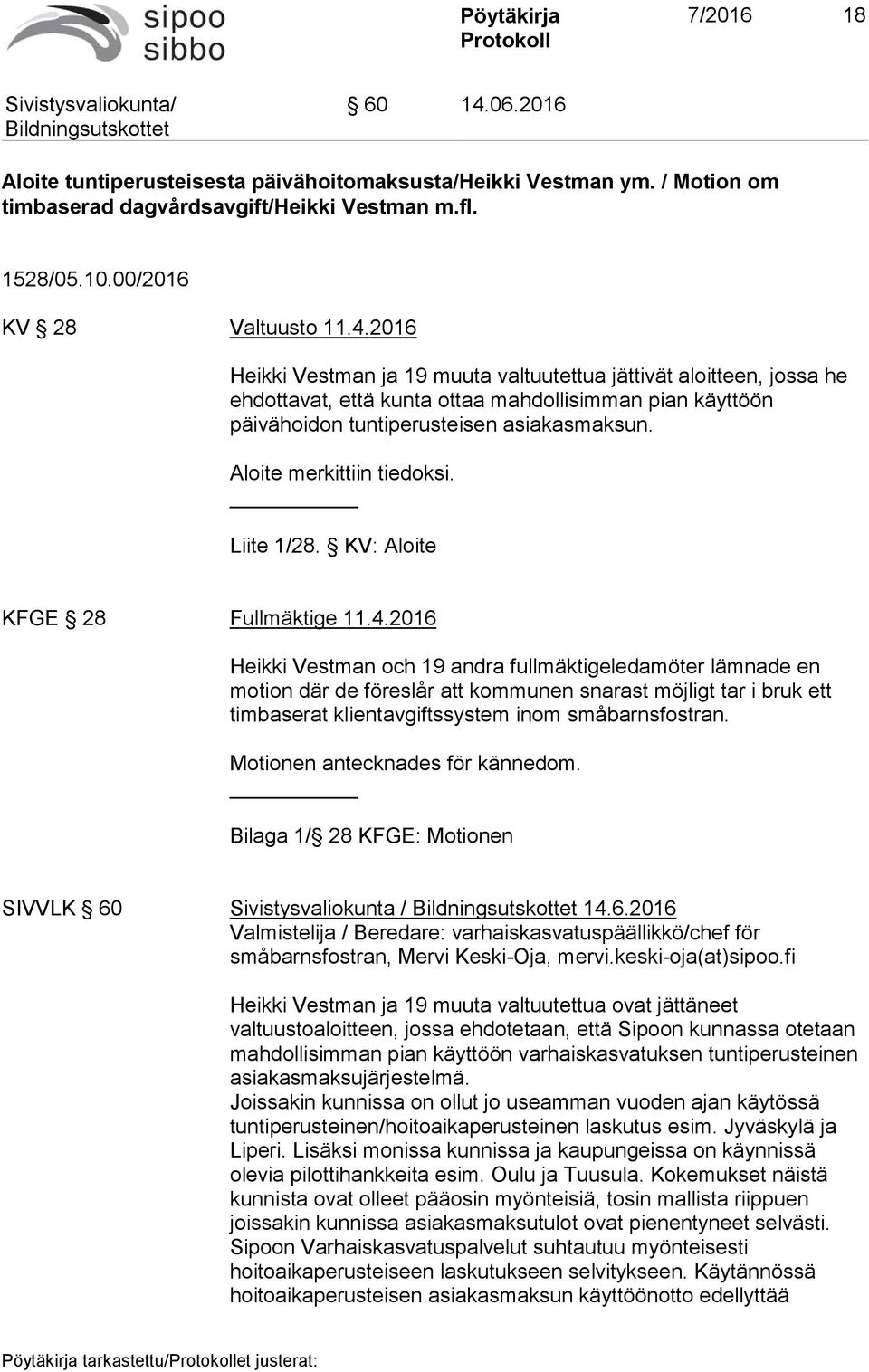 2016 Heikki Vestman och 19 andra fullmäktigeledamöter lämnade en motion där de föreslår att kommunen snarast möjligt tar i bruk ett timbaserat klientavgiftssystem inom småbarnsfostran.
