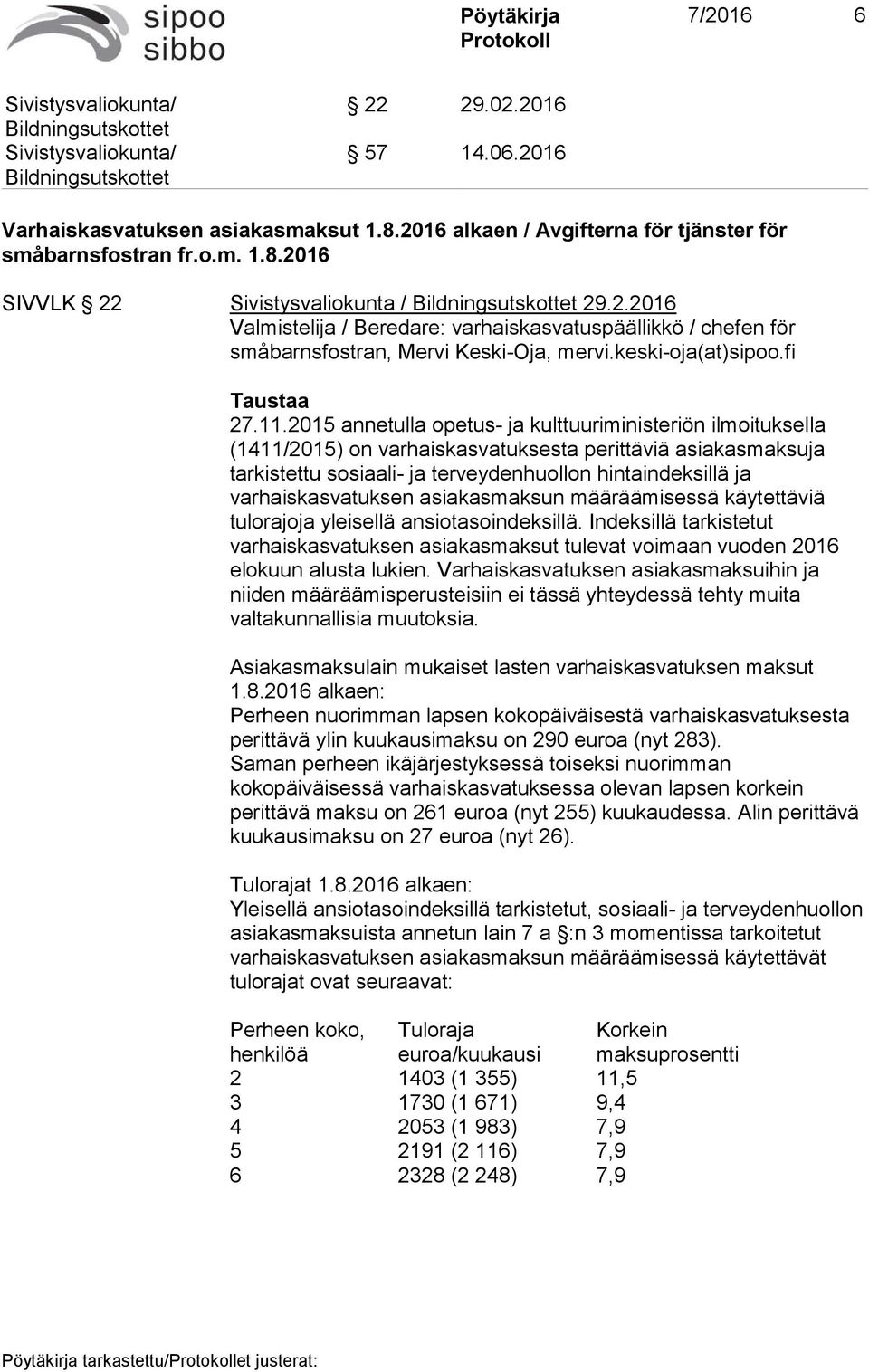 2015 annetulla opetus- ja kulttuuriministeriön ilmoituksella (1411/2015) on varhaiskasvatuksesta perittäviä asiakasmaksuja tarkistettu sosiaali- ja terveydenhuollon hintaindeksillä ja