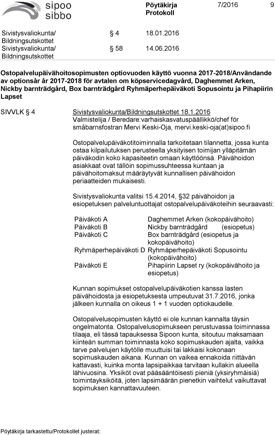 Ryhmäperhepäiväkoti Sopusointu ja Pihapiirin Lapset SIVVLK 4 18.1.2016 Valmistelija / Beredare:varhaiskasvatuspäällikkö/chef för småbarnsfostran Mervi Keski-Oja, mervi.keski-oja(at)sipoo.