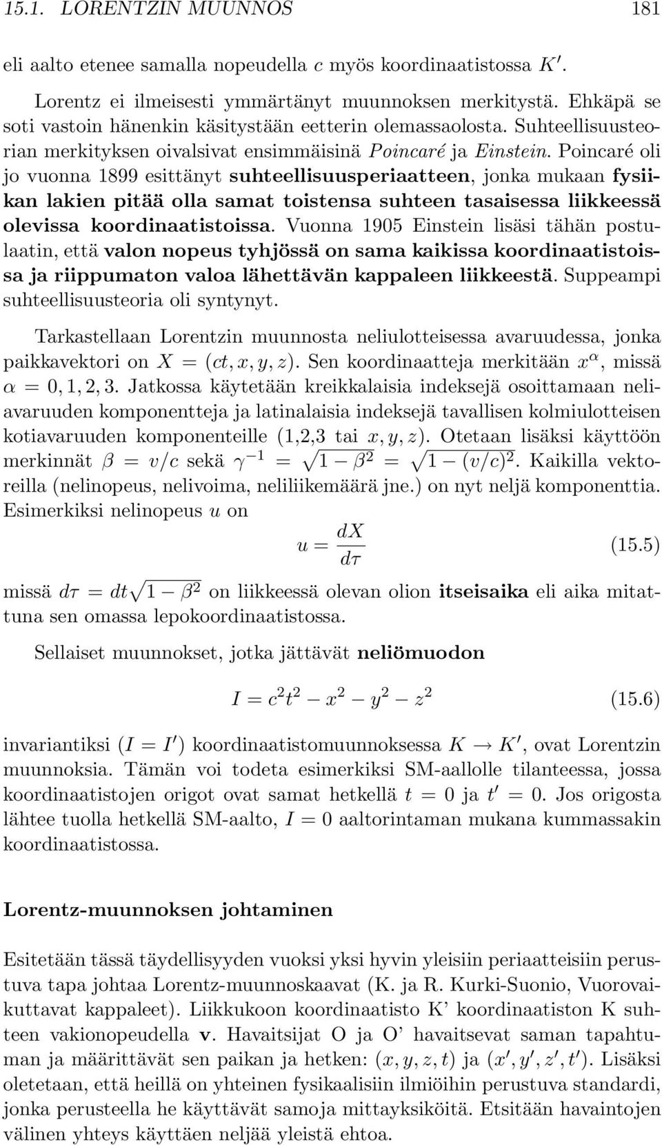 Poincaré oli jo vuonna 1899 esittänyt suhteellisuusperiaatteen, jonka mukaan fysiikan lakien pitää olla samat toistensa suhteen tasaisessa liikkeessä olevissa koordinaatistoissa.