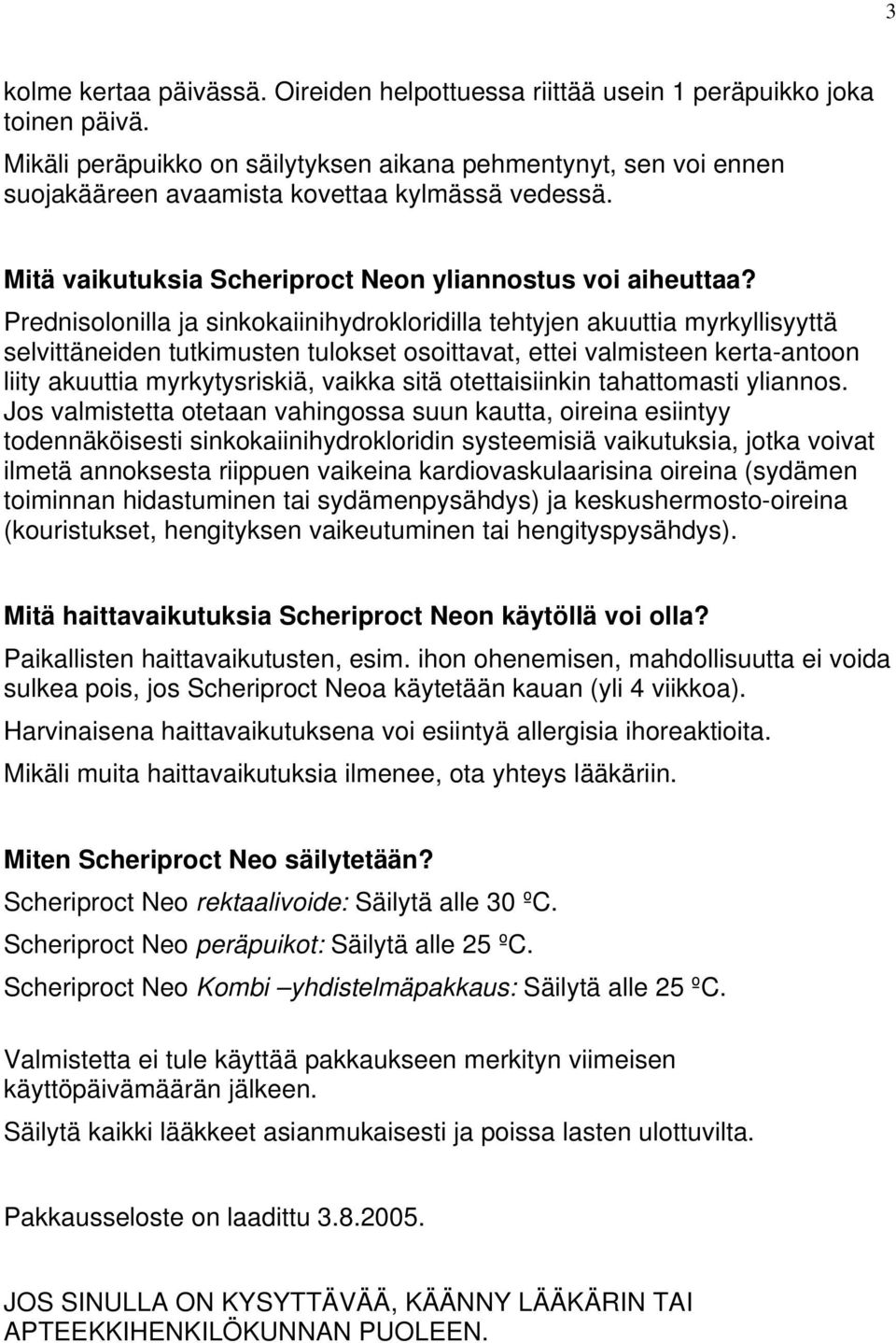 Prednisolonilla ja sinkokaiinihydrokloridilla tehtyjen akuuttia myrkyllisyyttä selvittäneiden tutkimusten tulokset osoittavat, ettei valmisteen kerta-antoon liity akuuttia myrkytysriskiä, vaikka sitä