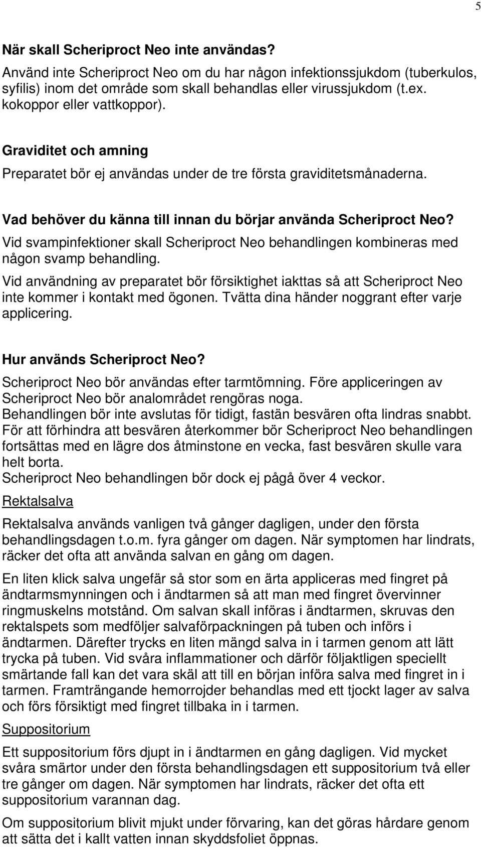 Vid svampinfektioner skall Scheriproct Neo behandlingen kombineras med någon svamp behandling.