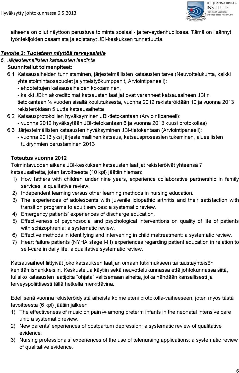 1 Katsausaiheiden tunnistaminen, järjestelmällisten katsausten tarve (Neuvottelukunta, kaikki yhteistoimintaosapuolet ja yhteistyökumppanit, Arviointipaneeli): - ehdotettujen katsausaiheiden