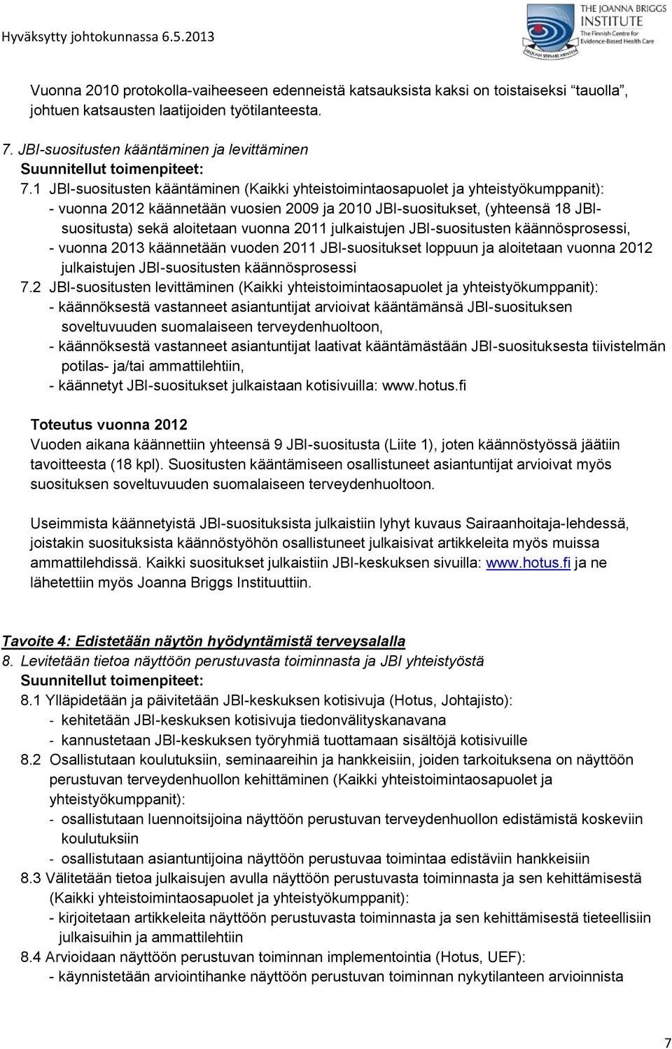 2011 julkaistujen JBI-suositusten käännösprosessi, - vuonna 2013 käännetään vuoden 2011 JBI-suositukset loppuun ja aloitetaan vuonna 2012 julkaistujen JBI-suositusten käännösprosessi 7.