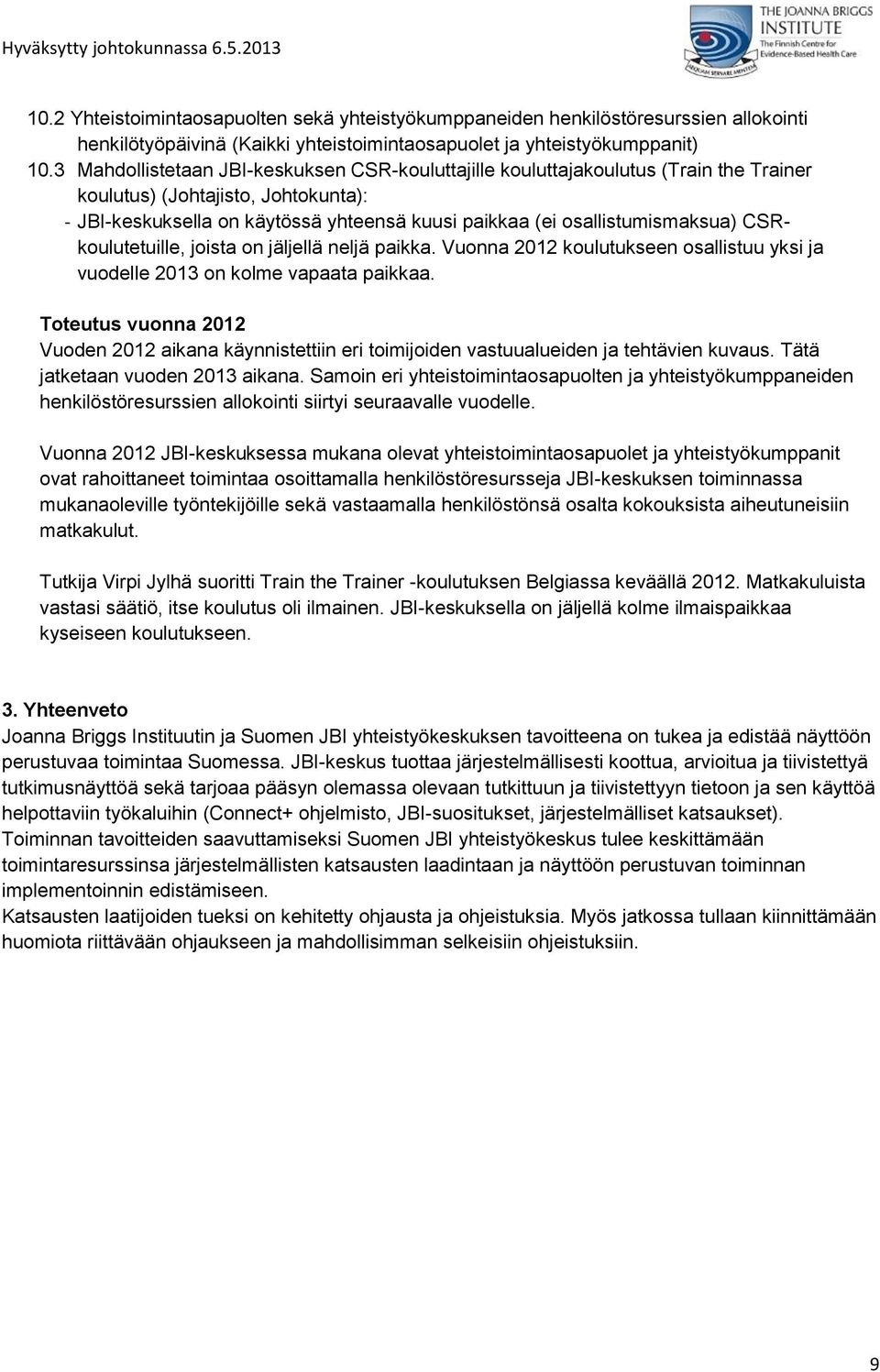 osallistumismaksua) CSRkoulutetuille, joista on jäljellä neljä paikka. Vuonna 2012 koulutukseen osallistuu yksi ja vuodelle 2013 on kolme vapaata paikkaa.